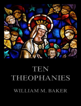 William M. Baker: Ten Theophanies