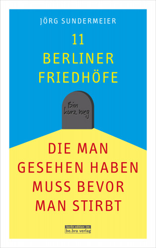 Jörg Sundermeier: 11 Berliner Friedhöfe, die man gesehen haben muss, bevor man stirbt