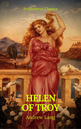 Andrew Lang, Prometheus Classics: Helen of Troy (Best Navigation, Active TOC)(Prometheus Classics)