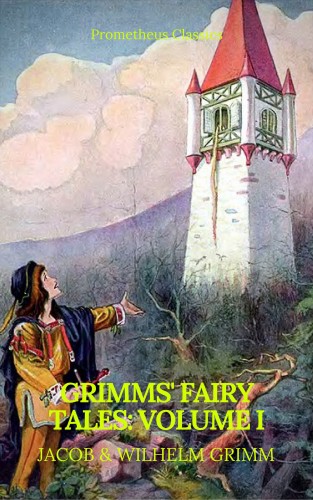 Jacob Grimm, Wilhelm Grimm, Phoenix Classics: Grimms' Fairy Tales: Volume I - Illustrated (Best Navigation, Active TOC) (Prometheus Classics)