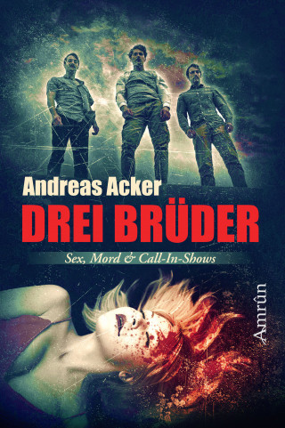 Andreas Acker: Drei Brüder: Eine Novelle über Sex, Mord und Call-in-Shows