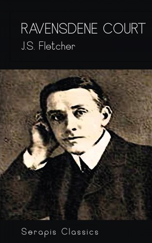 J. S. Fletcher: Ravensdene Court (Serapis Classics)
