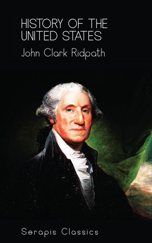 John Clark Ridpath: History of the United States (Serapis Classics)