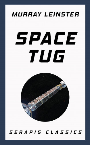Murray Leinster: Space Tug (Serapis Classics)