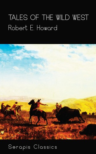 Robert E. Howard: Tales of the Wild West (Serapis Classics)