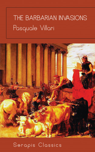 Pasquale Villari: The Barbarian Invasions (Serapis Classics)
