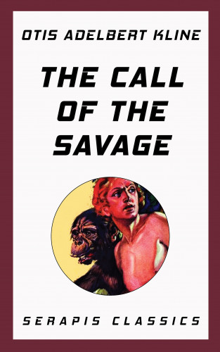 Otis Adelbert Kline: The Call of the Savage (Serapis Classics)