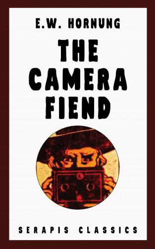 E. W. Hornung: The Camera Fiend (Serapis Classics)