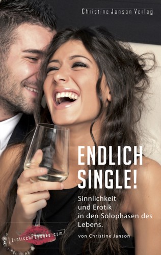 Christine Janson: Endlich Single! Sinnlichkeit und Erotik in den Solophasen des Lebens.