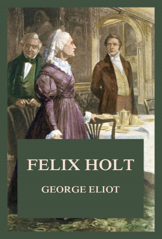 George Eliot: Felix Holt