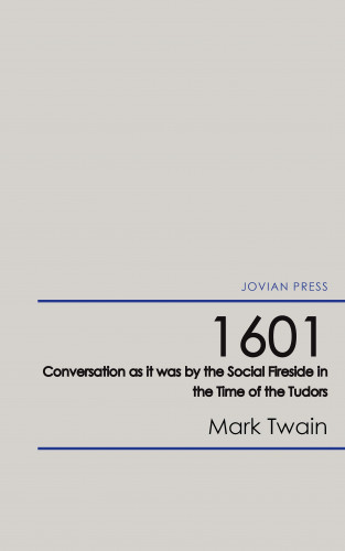 Mark Twain: 1601 - Conversation as it was by the Social Fireside in the Time of the Tudors