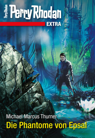 Michael Marcus Thurner: Perry Rhodan-Extra: Die Phantome von Epsal