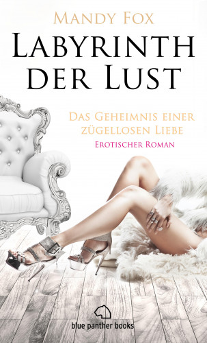 Mandy Fox: Labyrinth der Lust - Das Geheimnis einer zügellosen Liebe | Erotischer Roman