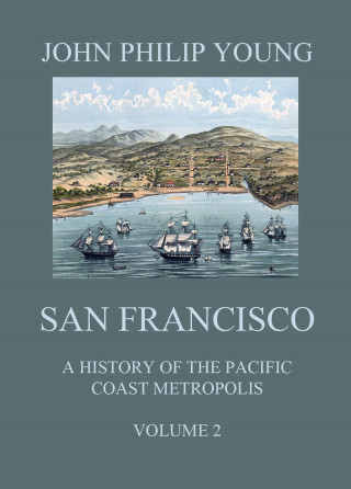John Philip Young: San Francisco - A History of the Pacific Coast Metropolis, Vol. 2