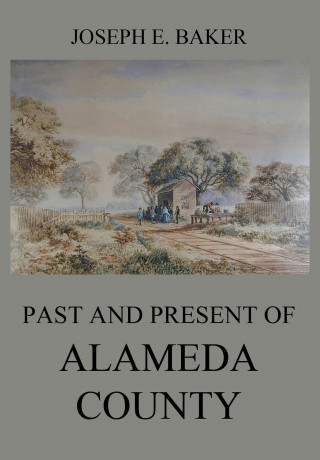 Joseph Eugene Baker: Past and Present of Alameda County