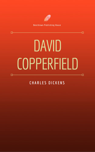 Charles Dickens: David Copperfield (Beechtown Publishing House)