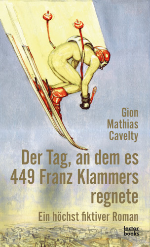 Gion Mathias Cavelty: Der Tag, an dem es 449 Franz Klammers regnete