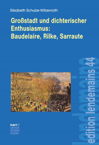 Elisabeth Schulze-Witzenrath: Großstadt und dichterischer Enthusiasmus Baudelaire, Rilke, Sarraute