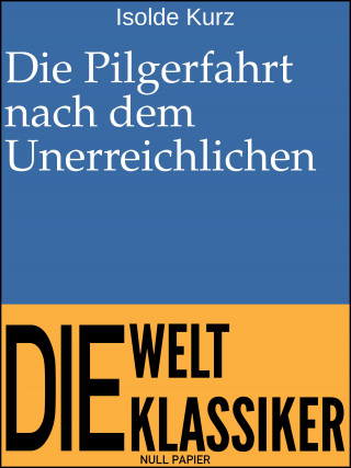 Isolde Kurz: Die Pilgerfahrt nach dem Unerreichlichen