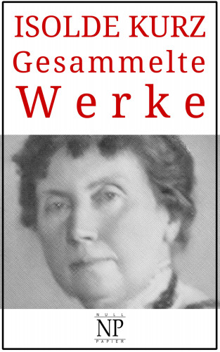 Isolde Kurz: Isolde Kurz – Gesammelte Werke