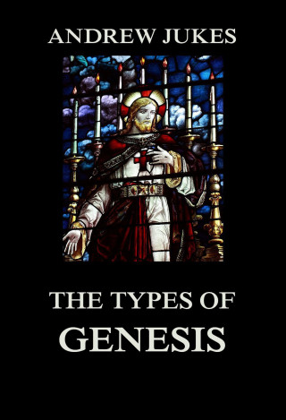 Andrew Jukes: The Types of Genesis
