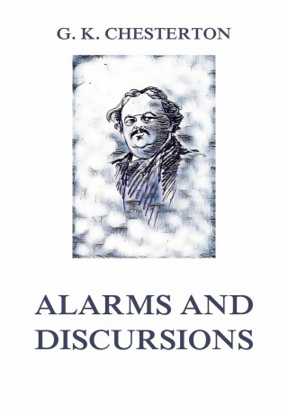 Gilbert Keith Chesterton: Alarms and Discursions