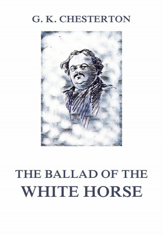 Gilbert Keith Chesterton: The Ballad of the White Horse