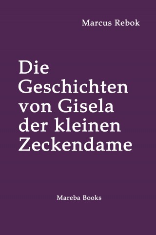 Marcus Rebok: Die Geschichten von Gisela der kleinen Zeckendame