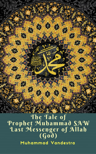 Muhammad Vandestra: The Tale of Prophet Muhammad Saw Last Messenger of Allah (God)