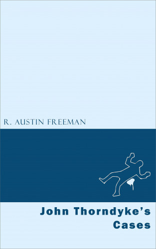 R. Austin Freeman: John Thorndyke's Cases