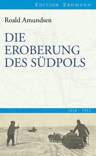 Roald Amundsen: Die Eroberung des Südpols