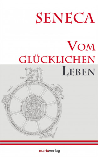 Lucius Annaeus Seneca: Vom glücklichen Leben