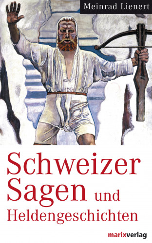 Meinrad Lienert: Schweizer Sagen und Heldengeschichten