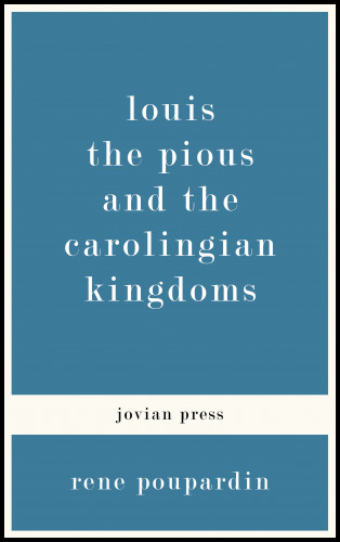 Rene Poupardin: Louis the Pious and the Carolingian Kingdoms