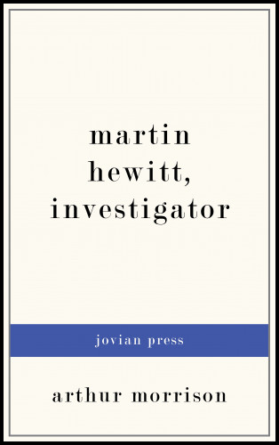 Arthur Morrison: Martin Hewitt, Investigator