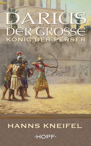 Hanns Kneifel: Darius der Große – König der Perser