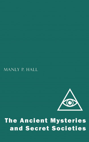 Manly P. Hall: The Ancient Mysteries and Secret Societies