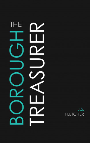 J. S. Fletcher: The Borough Treasurer