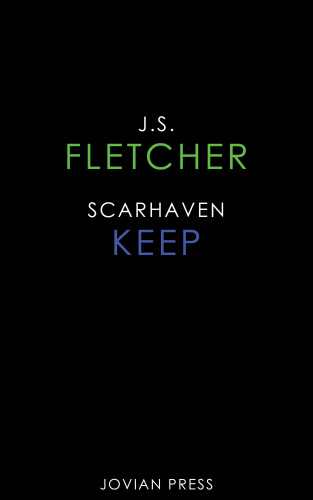 J. S. Fletcher: Scarhaven Keep