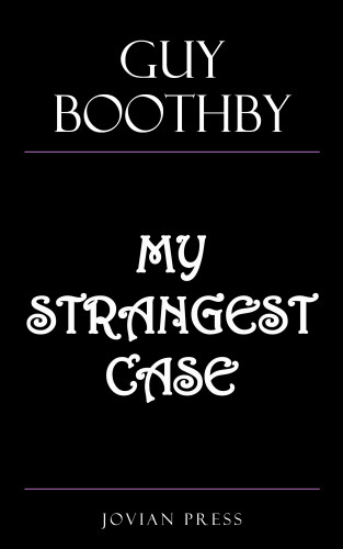 Guy Boothby: My Strangest Case