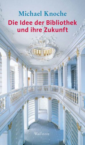 Michael Knoche: Die Idee der Bibliothek und ihre Zukunft