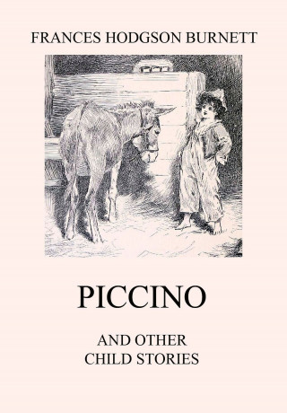 Frances Hodgson Burnett: Piccino (and other Child Stories)