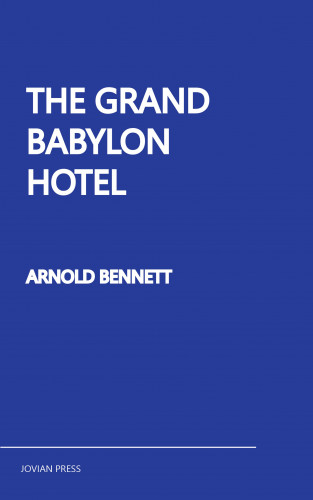 Arnold Bennett: The Grand Babylon Hotel