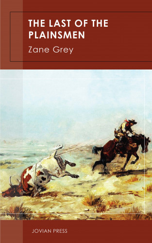 Zane Grey: The Last of the Plainsmen