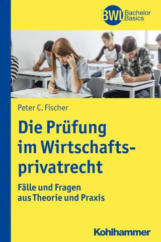 Peter C. Fischer: Die Prüfung im Wirtschaftsprivatrecht