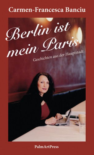Carmen-Francesca Banciu: Berlin ist mein Paris