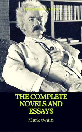 Mark twain, Prometheus Classics: Mark Twain: The Complete Novels and Essays (Best Navigation, Active TOC)(Prometheus Classics)