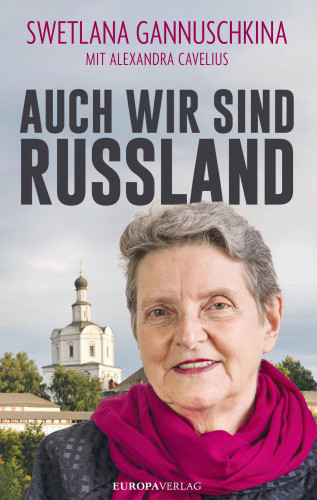 SWETLANA GANNUSCHKINA, ALEXANDRA CAVELIUS: AUCH WIR SIND RUSSLAND