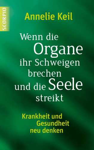 Annelie Keil: Wenn die Organe ihr Schweigen brechen und die Seele streikt