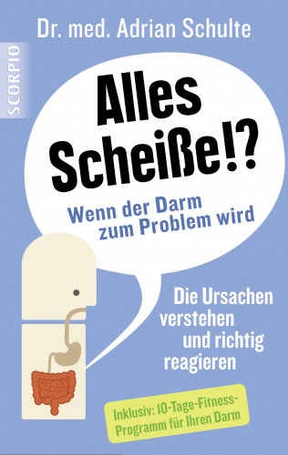 Dr.med Adrian Schulte: Alles Scheiße!? Wenn der Darm zum Problem wird